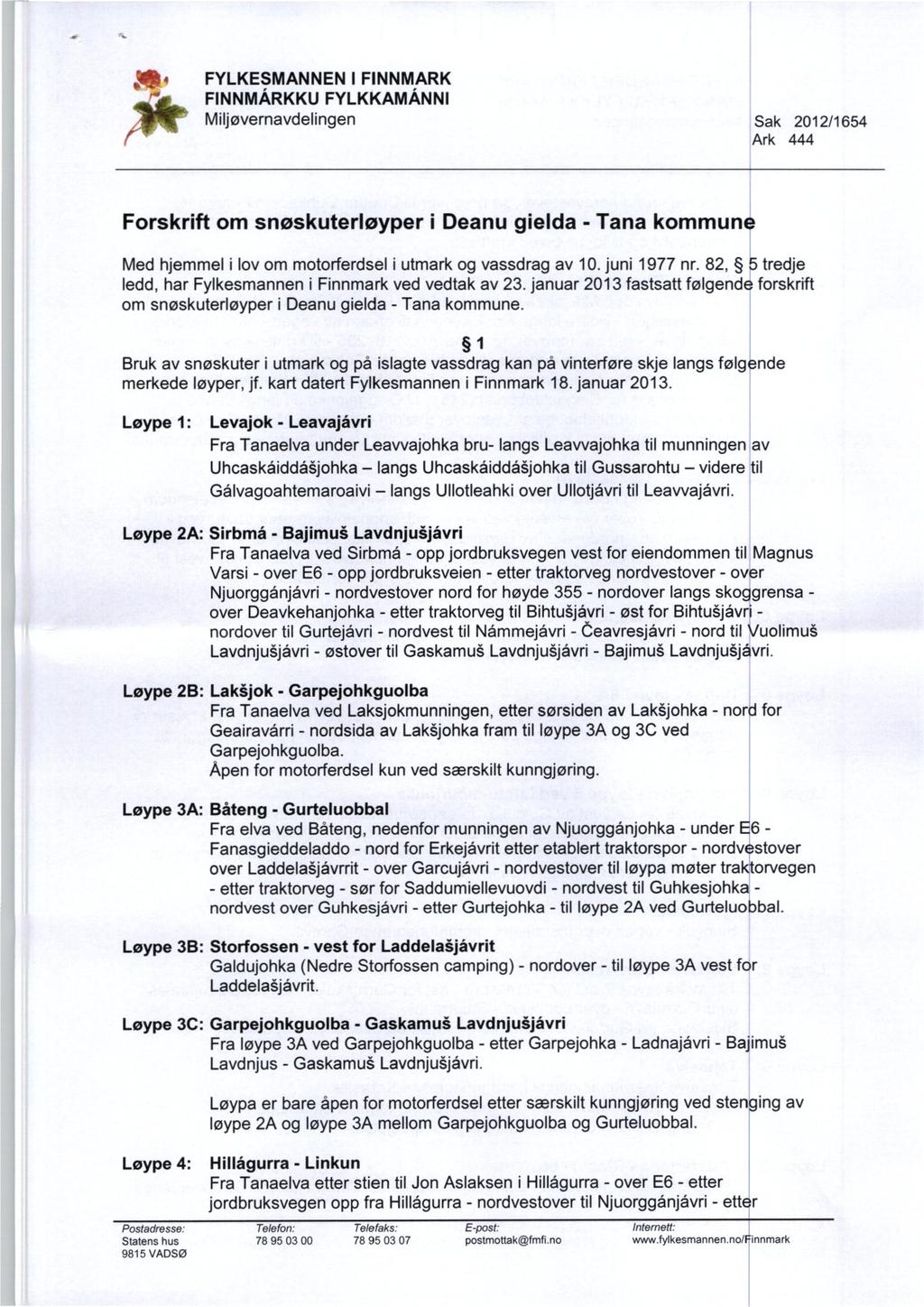 "4 FYLKESMANNEN I FINNMARK Miljøvernavdelingen Sak 2012/1654 *FINNMÀRKKU FYLKKAMÅNNI Ark 444 Forskrift om snøskuterløyper i Deanu gielda - Tana kommune Med hjemmel i lov om motorferdsel i utmark og