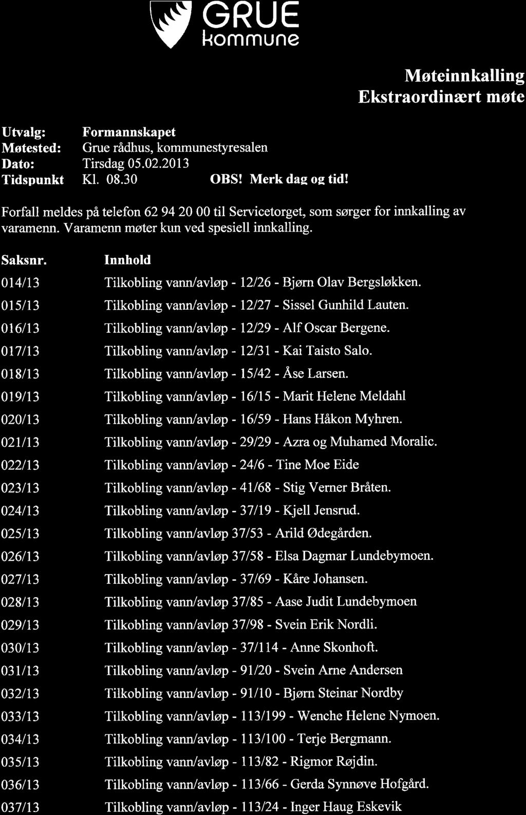 v GRUE kommune Møteinnkalling Ekstraordinært møte Utvalg: Møtested: Dato: Tidspunkt Formannskapet Grue rådhus, kommunestyresalen Tirsdag 05.02.2013 Kl. 08.30 OBS! Merk dae oe tid!