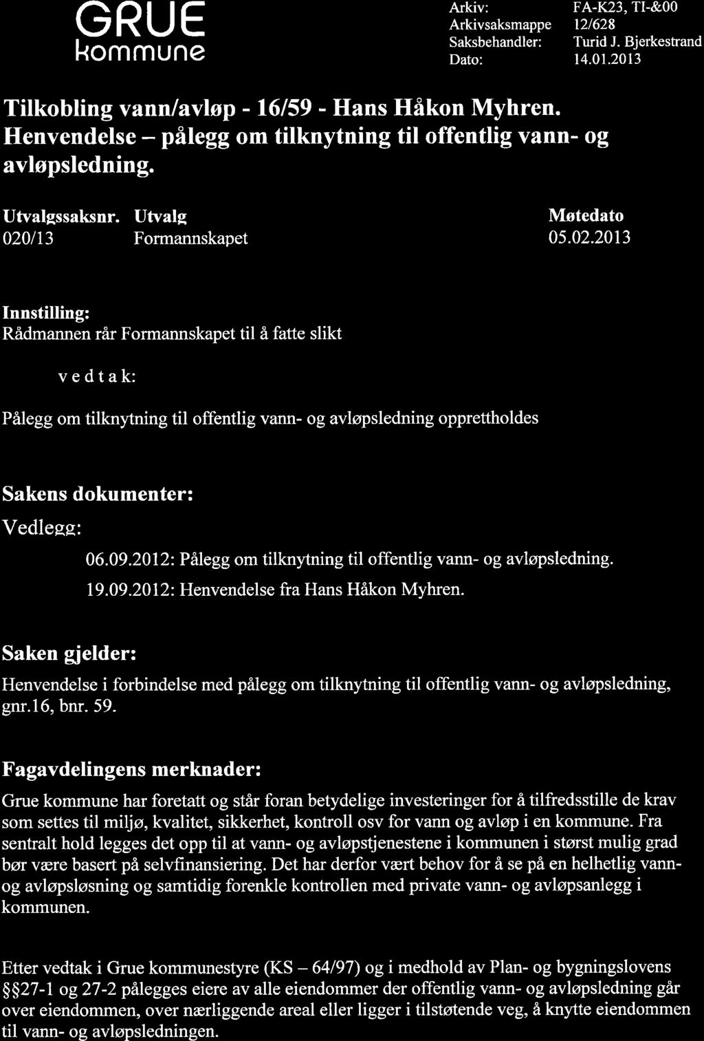 GRUE kommune Arkiv: Arkivsaksmappe Saksbehandler: Dato: FA.K23, TI-&OO 12/628 Turid J. Bjerkeshand 14.01.2013 Tilkobling vann lavløp - 16159 - Hans Håkon Myhren.