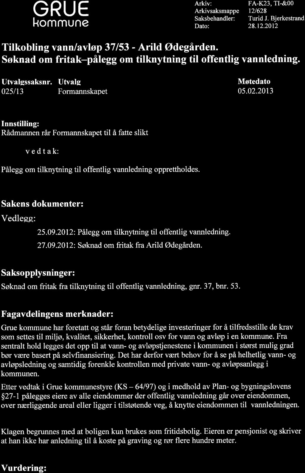 GRUE kommune Arkiv: Arkivsaksmappe Saksbehandler: Dato: FA-r<23, TI-&00 t2/628 Tu id J. Bjerkeshand 28.12.2012 Tilkobling vann lavløp 37153 - Arild Ødegârden.