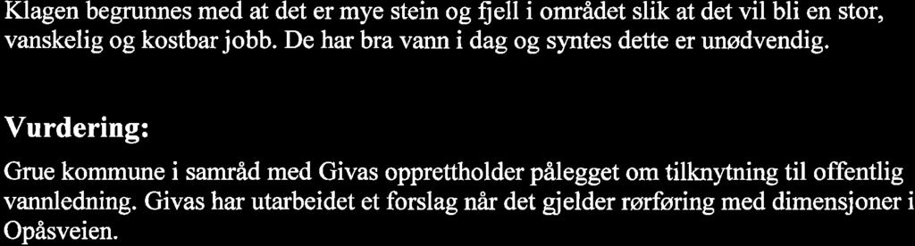 Klagen begrunnes med at det er mye stein og fiell i området slik at det vil bli en stor, vanskelig og kostbar jobb. De har bra vann i dag og syntes dette er unødvendig.