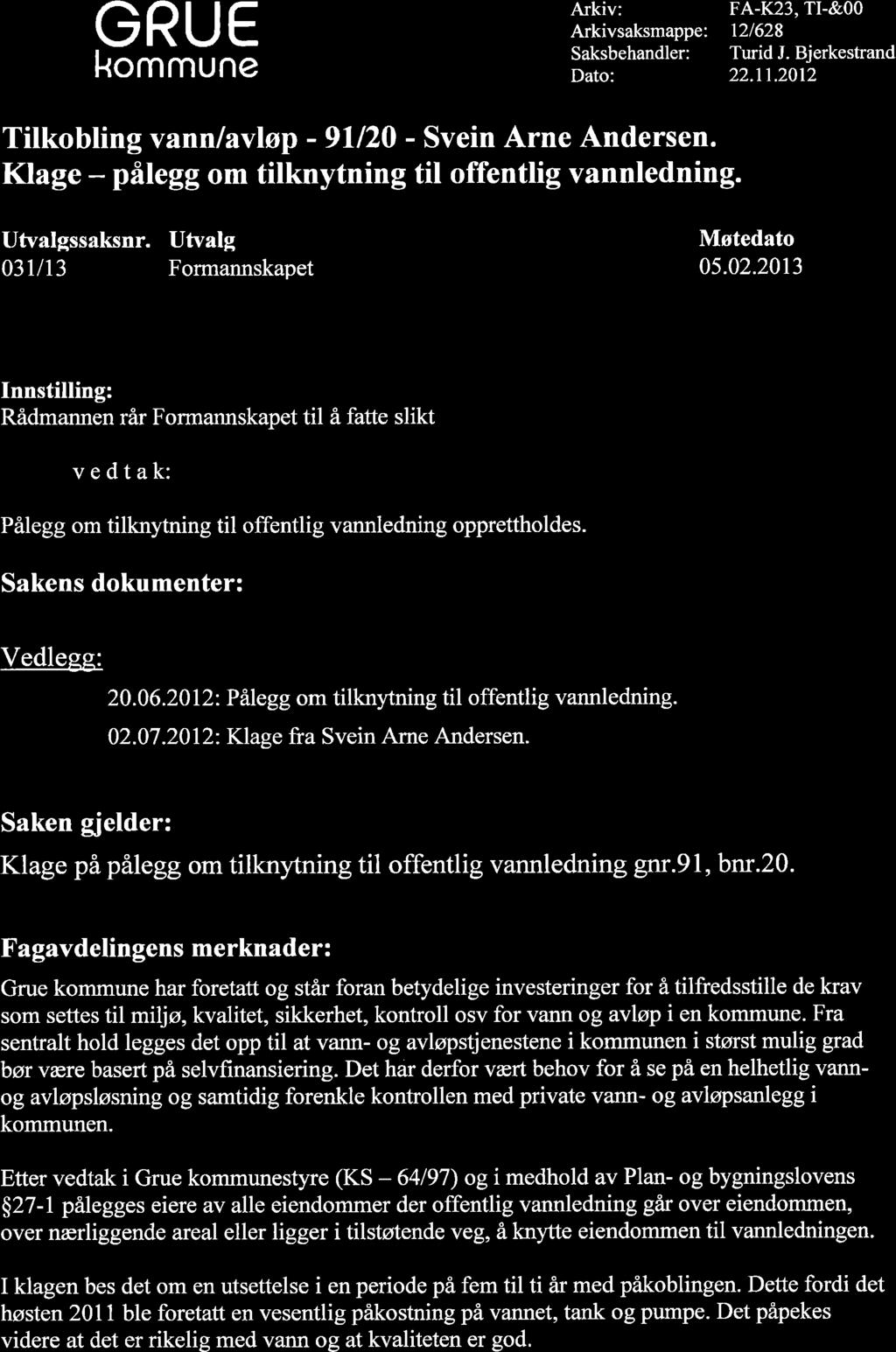 GRUE kommune Arkiv: Arkivsaksmappe: Saksbehandler: Dato: FA-K23, TI-&OO 121628 Turid J. Bjerkestrand 22.11.2012 Tilkobting vann lavløp - 91120 - Svein Arne Andersen.