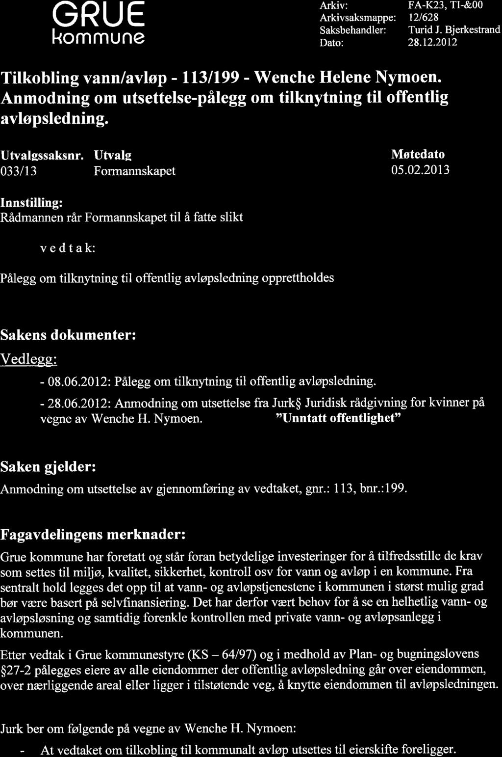 GRUE kommune Arkiv: Arkivsaksmappe: Saksbehandler: Dato: FA-K23, TI.&OO 121628 Turid J. Bjerkestrand 28.12.2012 Tilkobling vann lavløp - l13ll99 - Wenche Helene Nymoen.