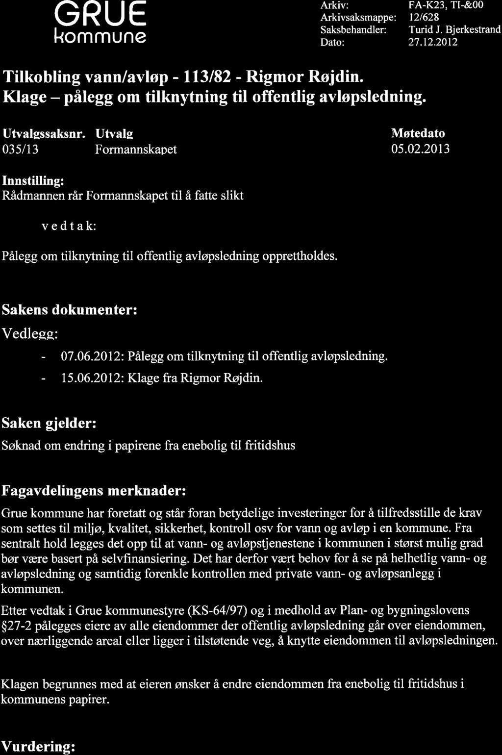 GRUE l-rommune Arkiv: Arkivsaksmappe: Saksbehandler: Dato: FA-K23, TI-&OO 121628 Turid J. Bjerkestrand 27.12.2012 Titkobting vann lavløp - ll3l82 - Rigmor Røjdin.