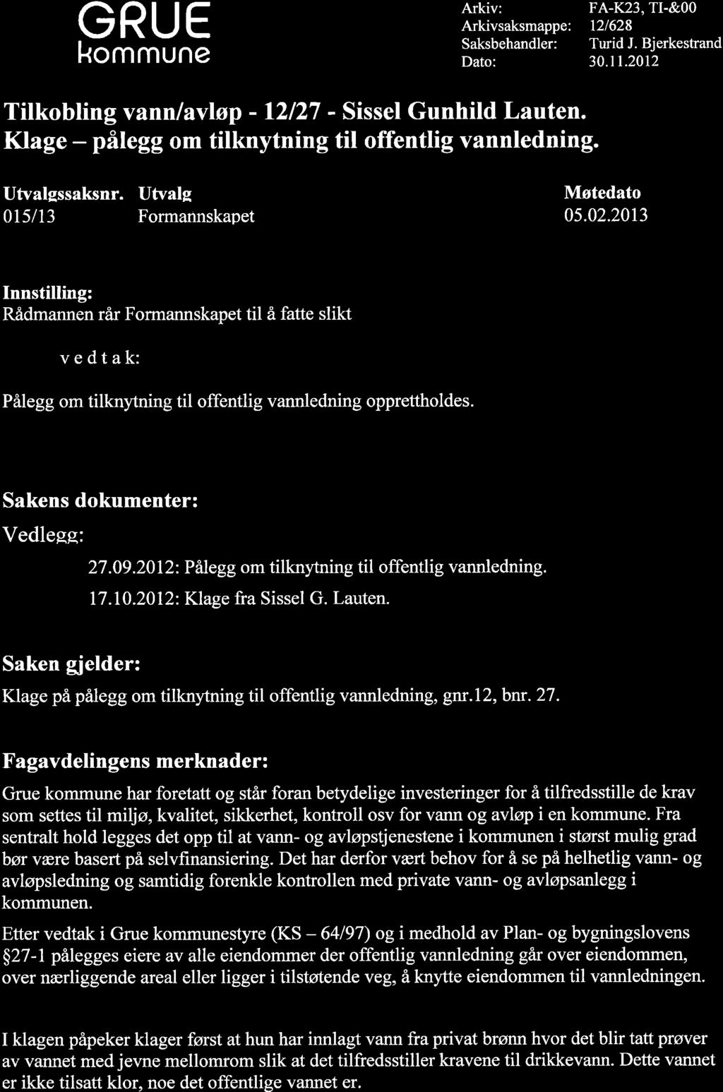 GRUE kommune Arkiv: Arkivsaksmappe: Saksbehandler: Dato: FA-K23, TI-&OO 121628 Turid J. Bjerkestrand 30.11.2012 Tilkobling vann lavløp - 12127 - Sissel Gunhild Lauten.