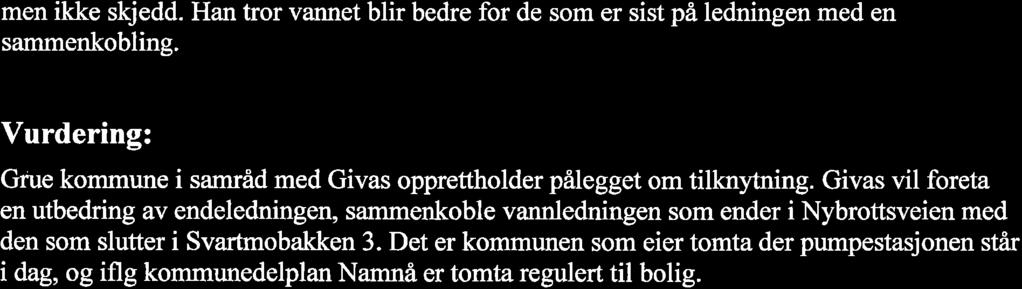 men ikke s\iedd. Han tror vannet blir bedre for de som er sist på ledningen med en sammenkobling. Vurdering: Grue kommune i samråd med Givas opprettholder pålegget om tilknytning.