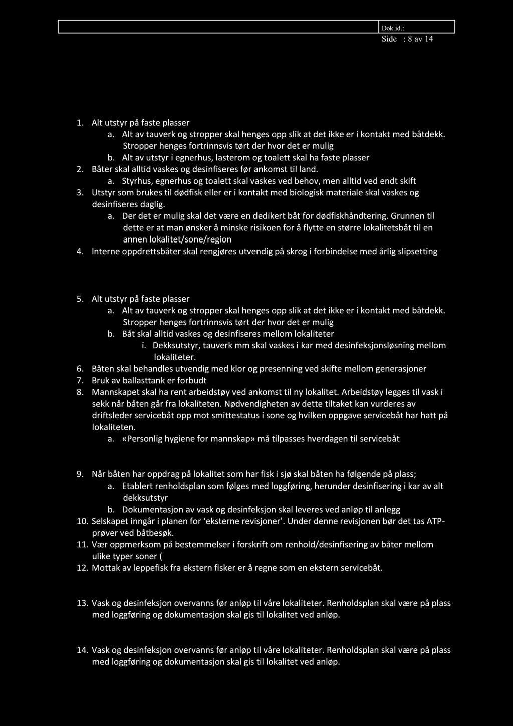 Hygiene, renhold og desinfeksjon Dok.id.:.10.5.1 Side : 8 av 14 Hygiene, renhold og desinfeksjon av båter Ansvar: Operatør Interne oppdrettsbåter 1. Alt utstyr på faste plasser a.