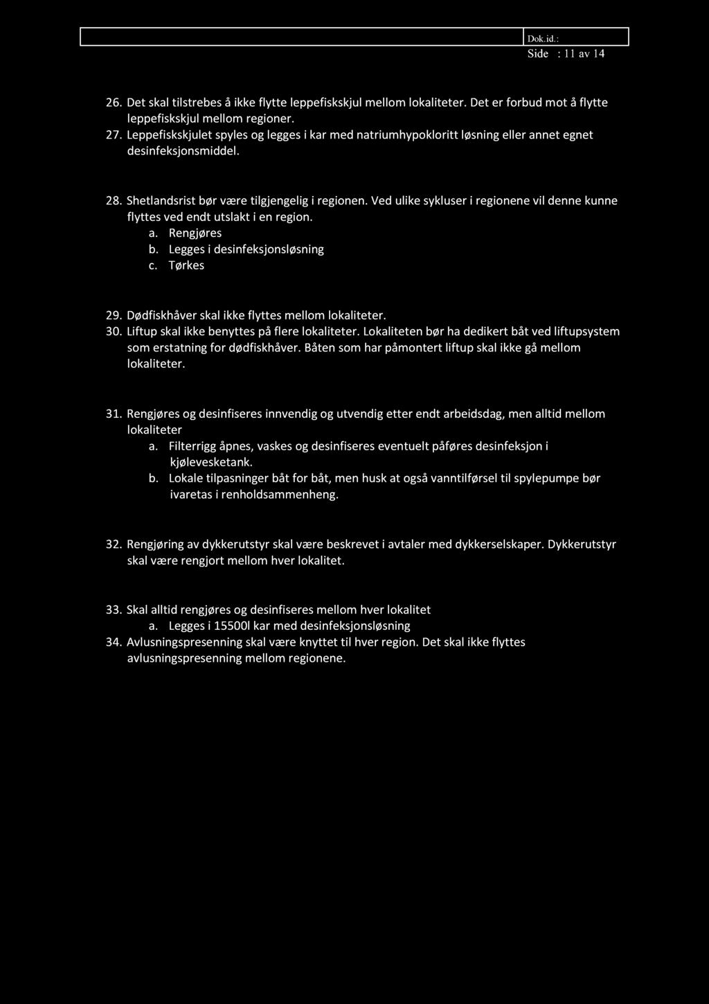 Hygiene, renhold og desinfeksjon Dok.id.:.10.5.1 Side : 11 av 14 26. Det skal tilstrebes å ikke flytte leppefiskskjul mello m lokaliteter. Det er forbud mot å flytte leppefiskskjul mellom regioner.