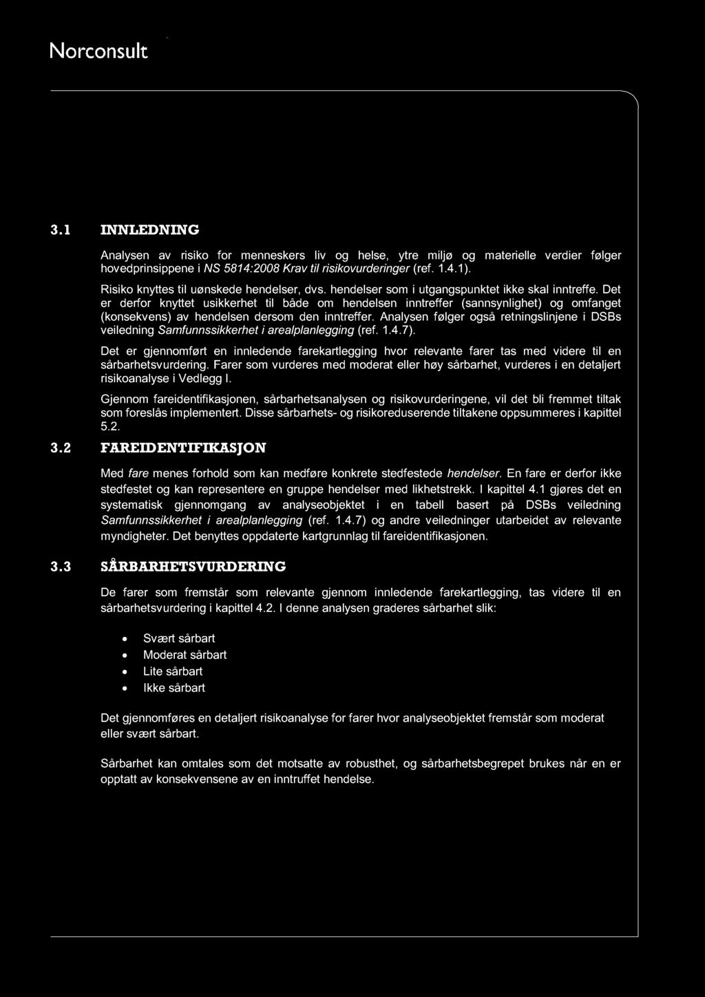 3 Metode 3.1 INNLEDNING Analysen av risiko for menneskers liv og he lse, ytre miljø og materielle verdier følger hovedprinsippene i NS 5814:2008 Krav t il risikovurderinger (ref. 1.4. 1 ).