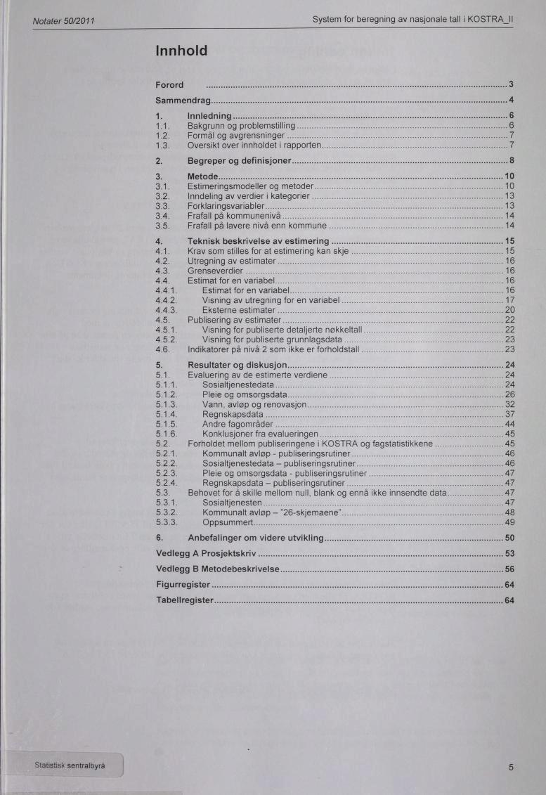 Notater 50/2011 System for beregning av nasjonale tall i KOSTRAJI Innhold Forord 3 Sammendrag 4 1. Innledning 6 1.1. Bakgrunn og problemstilling 6 1.2. Formål og avgrensninger 7 1.3. Oversikt over innholdet i rapporten 7 2.