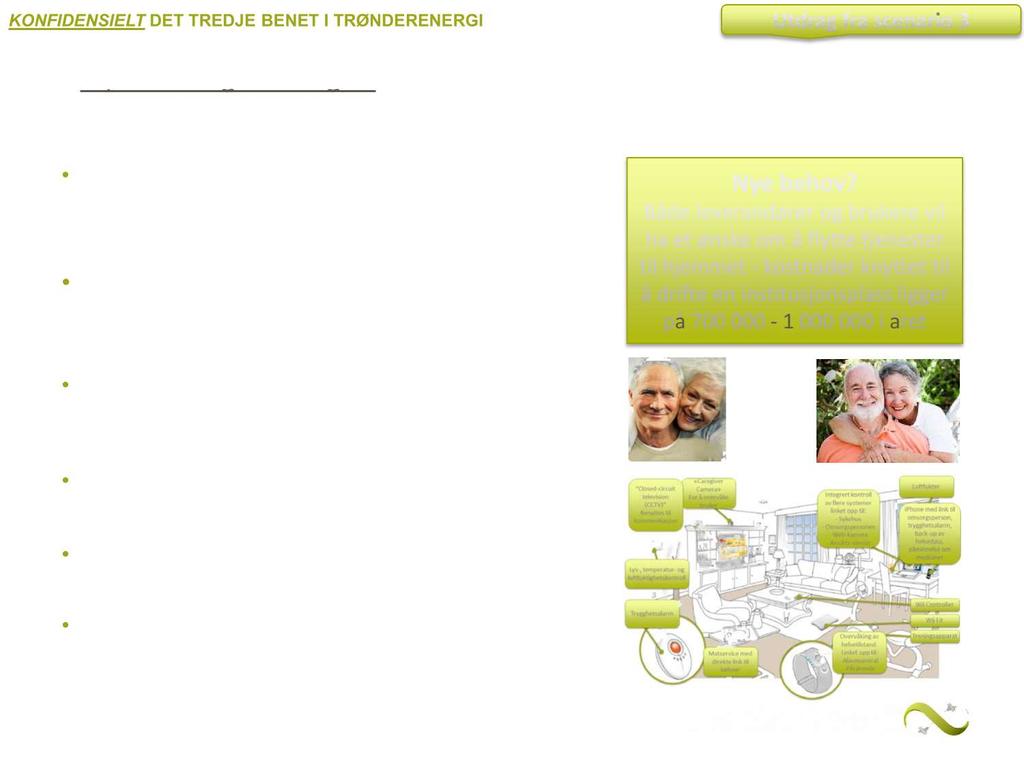 KONFIDENSIELT DET TREDJE BENET I TRØNDERENERGI Utdrag fra scenario 3 Nye omsorgsløsninger: Eldrebølge og anstrengt kommuneøkonomi driver frem behov for nye omsorgsløsninger Bærekraftig tilpasning til