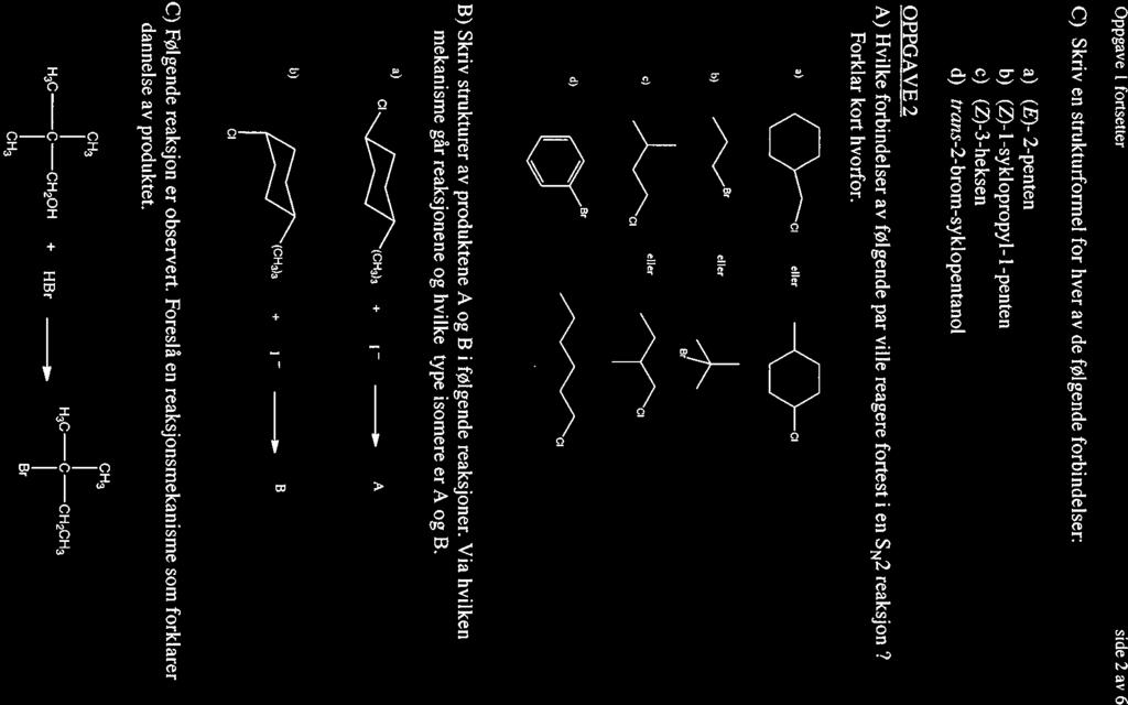 Oppgave I fortsetter side 2 av 6 C) Skriv en strukturformel for hver av de følgende forbindelser: a) (E)- 2-penten b) (Z)- I -syklopropyl- 1 -penten c) (Z)-3-heksen d) trans-2-brom-syklopentanol