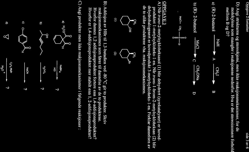 Oppgave 2 fortsetter side 3 av 6 D) Angi strukturen og stereokjemi, men ikke reaksjonsmekanismer, for de molekylene som mangler I reaksjonene nedenfor. Hva er det stereoisomere forhold mellom B og D?