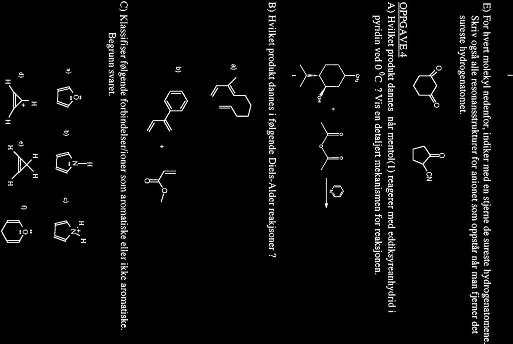 Oppgave 3 fortsetter side 4 av 6 D) Skriv enolformen for keton 1. VilIe du forvente mest av enol eller ketoform? 9- E) For hvert molekyl nedenfor, indiker med en stjerne de sureste hydrogenatomene.