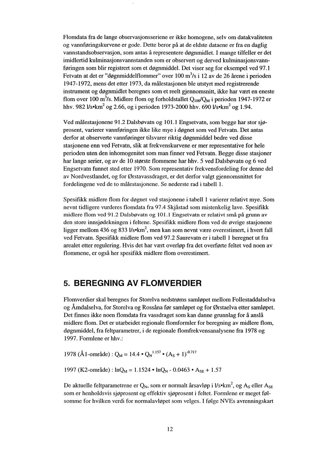 Flomdata fra de lange observasjonsseriene er ikke homogene, selv om datakvaliteten og vannføringskurvene er gode.