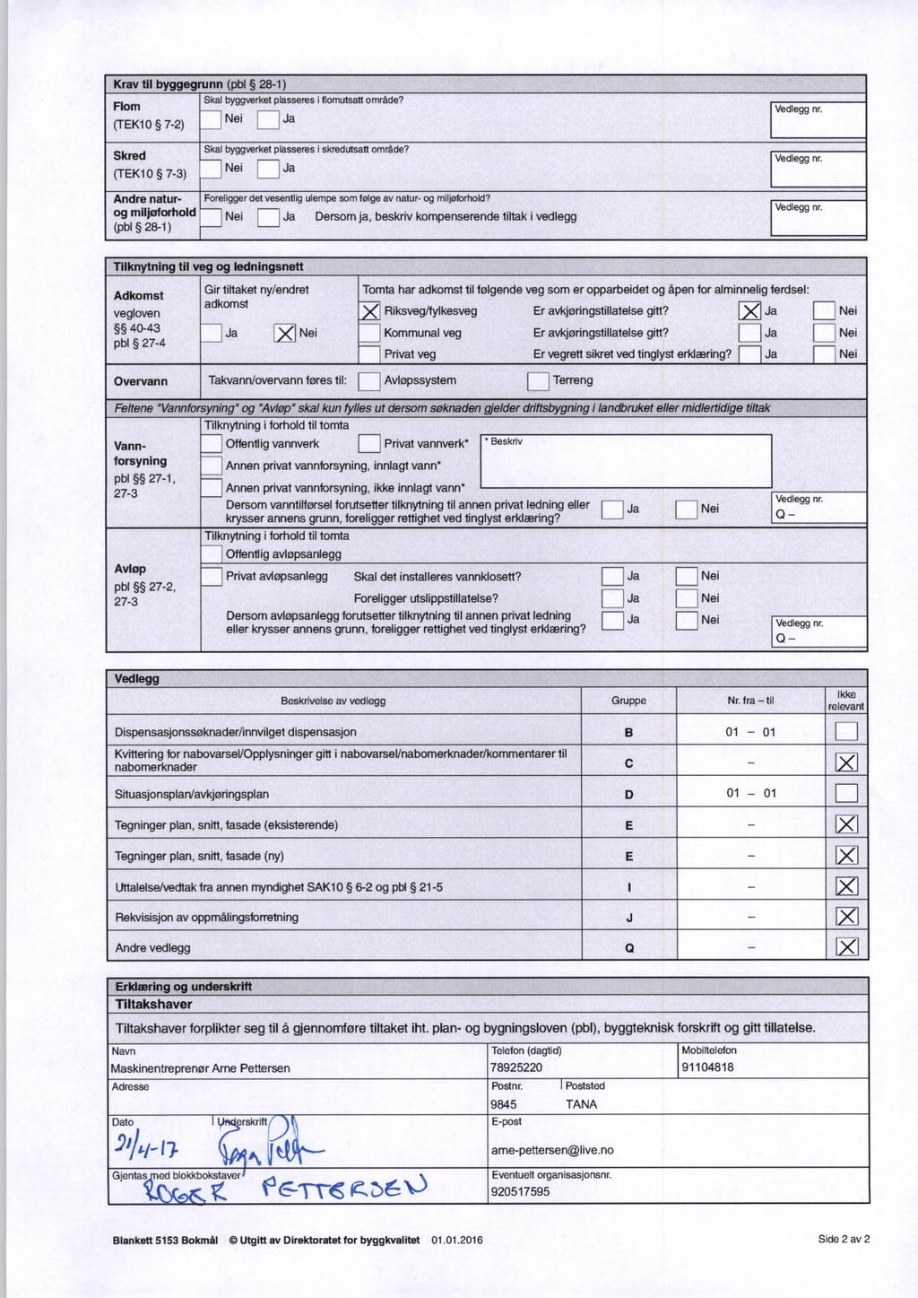 Krav til byggegrunn (pb1 28-1) Skal byggverket plasseres i flomutsalt område? Flom Ja (TEK10 7-2) Vedlegg nr.