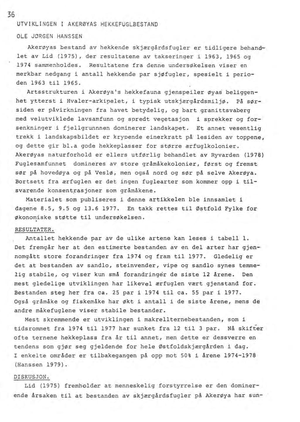 36 UTVIKLINGEN l AKERØYAS HEKKEFUGLBESTAND OLE JORGEN HANSSEN Akerøyas bestand av hekkende skjærgårdsfugler er tidligere behandlet av Lid (1975), der resultatene av takseringer i 1963, 1965 og 1974