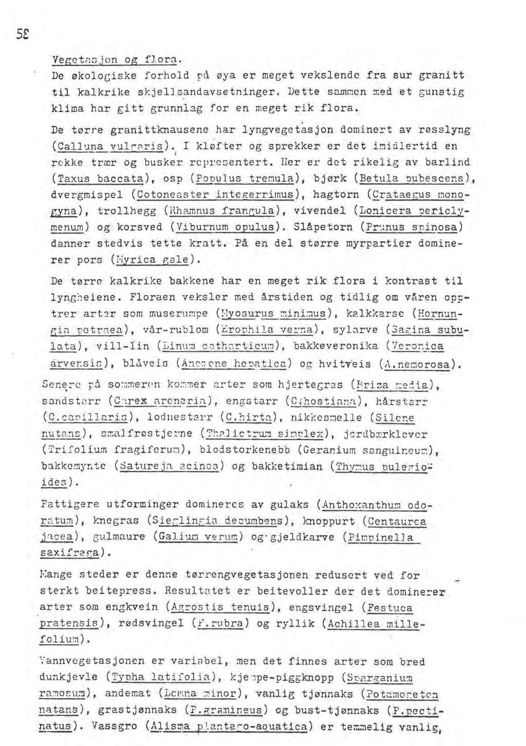 SE vegct2ojon og flora. De økolociske forhold rd øya er mecet vekslende fra sur granitt til kalkrike skjells.andavsetninger. Dette s=.cn :r.