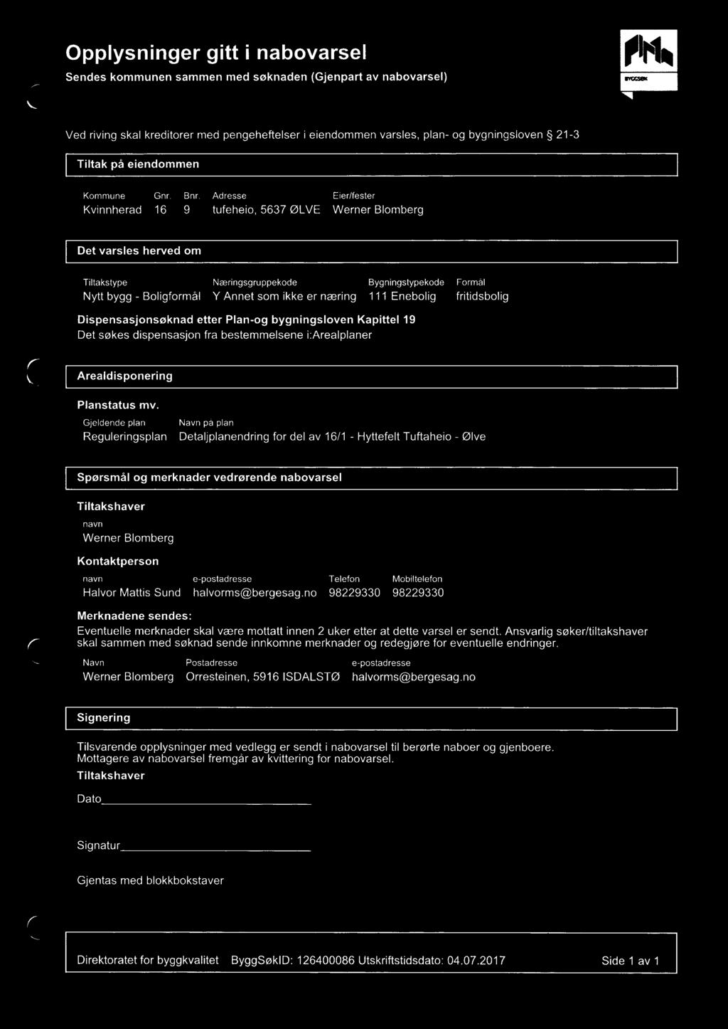 Adresse Eier/ester Kvinnherad 16 9 tueheio, 5637 ØLVE Werner Blomberg Det varsles herved om Tiltakstype Næringsgruppekode Bygningstypekode Formål Nytt bygg - Boligormål Y Annet som ikke er næring 111