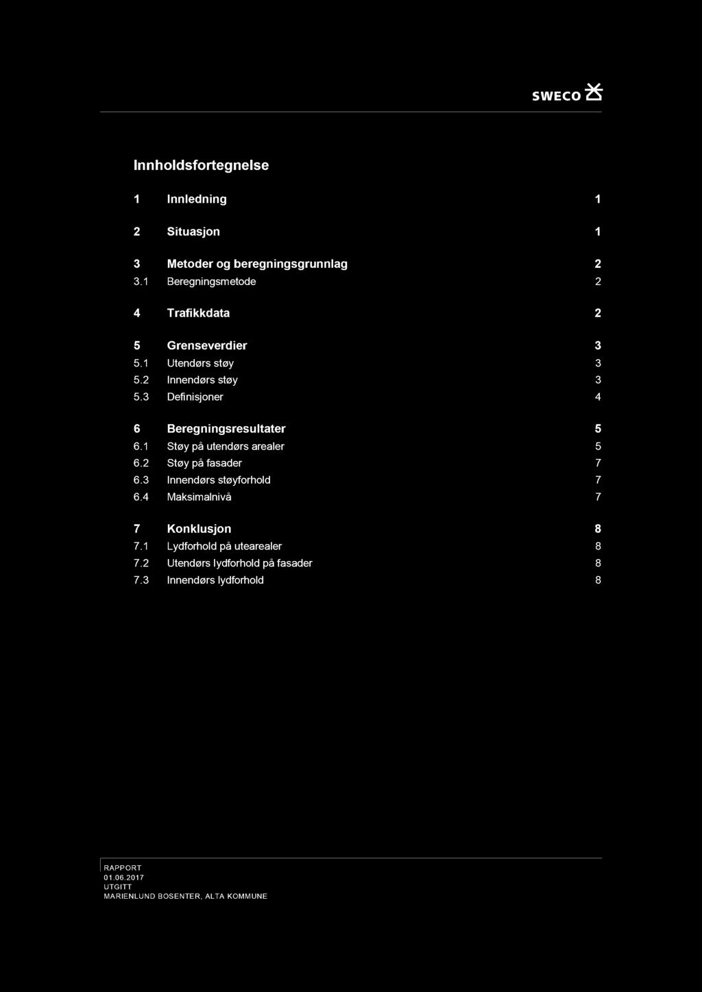 Innhldsfrtegnelse Innledning Situasjn Metder g begningsgrunnlag. Begningsmetde 4 Trafikkdata 5 Gnseverdier 5. Utendørs støy 5. Innendørs støy 5. Definisjner 4 6 Begningssultater 5 6.