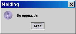 Skal alt på norsk må vi bruke OptionDialog import javax.swing.*; import java.awt.*; class Dialog2Test { public static void main(string[] args) { String [] valg = { "Ja", "Nei" ; int i = JOptionPane.