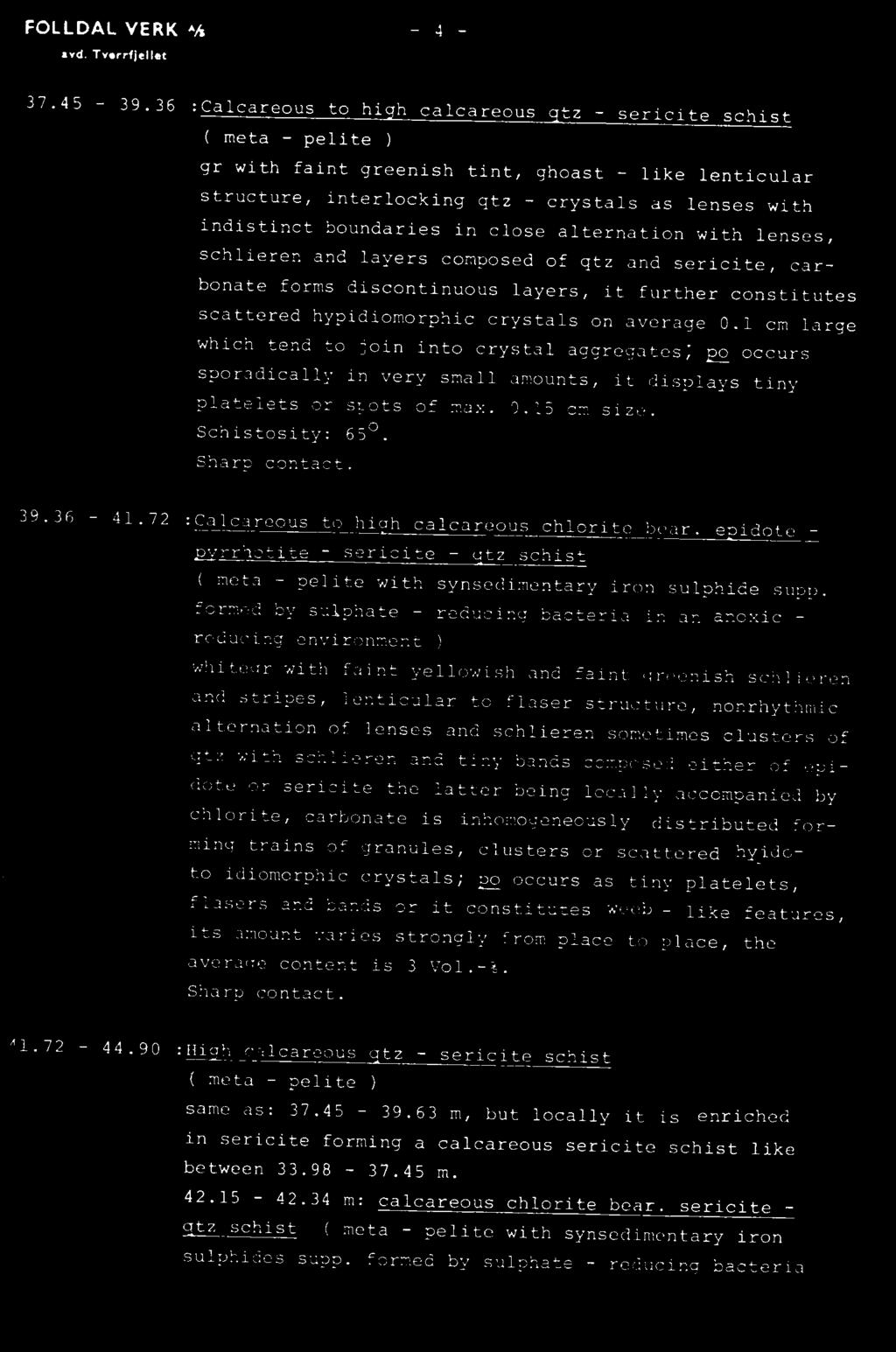 39.36-41.72 :Calcareous to hi h calcareous chlorite bear. e idote - wrrhotite - sericite - tz schist ( meta - pelite with synsedimentary iron sulphide supp.