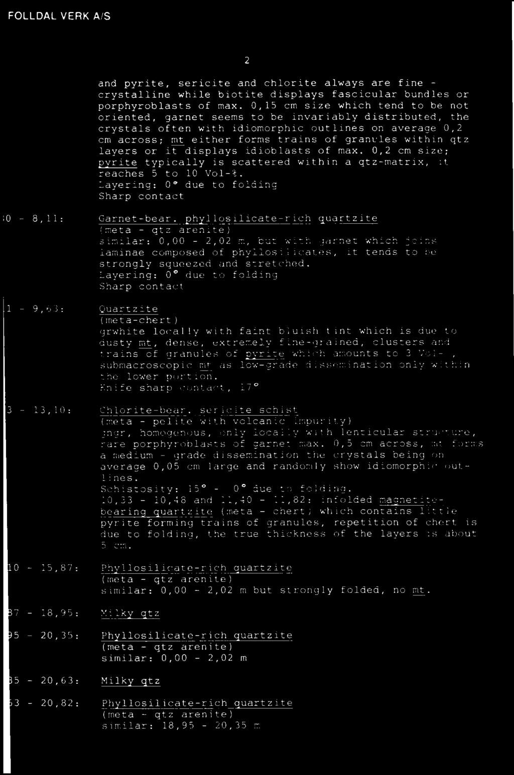 h llosilicate-rich uartzite (meta qtz arenite) similar: 0,00-2,02 m, but with garnet which joins laminae composed of phyllosilicates, it tends to be strongly squeezed and stretched.