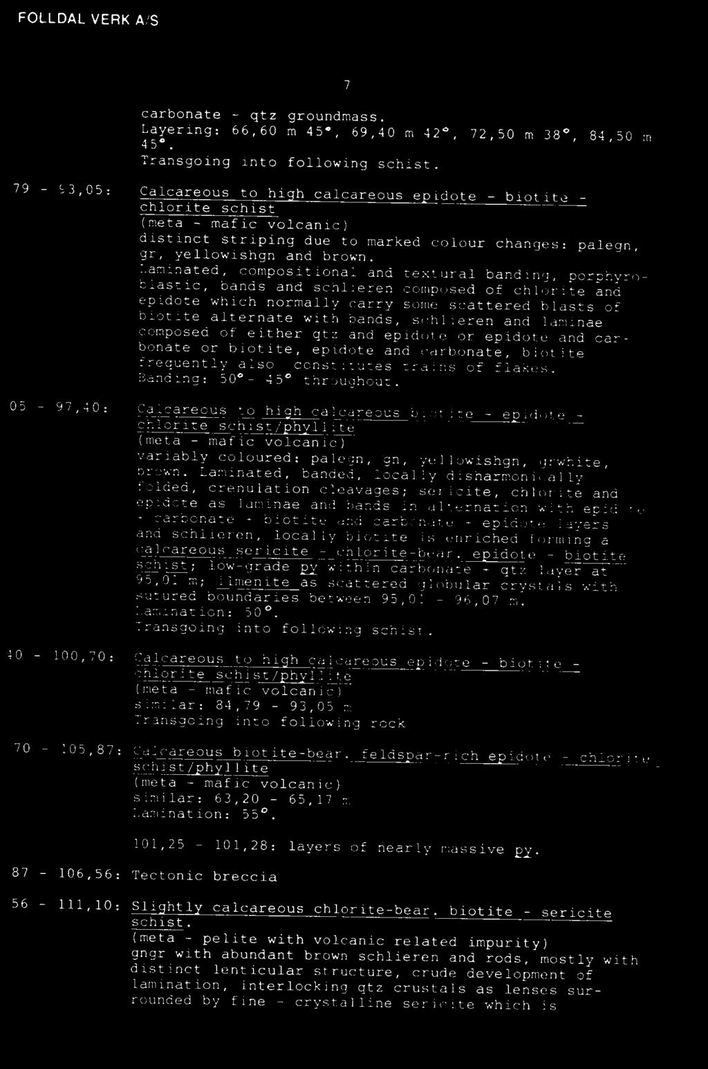 05-97,40: Calcareous to hi h calcareous biotite - e idote - chlorite schist/ h Ilite (meta - mafic volcanic) variably coloured: palegn, gn, yellowishgn, grwhite, brown.
