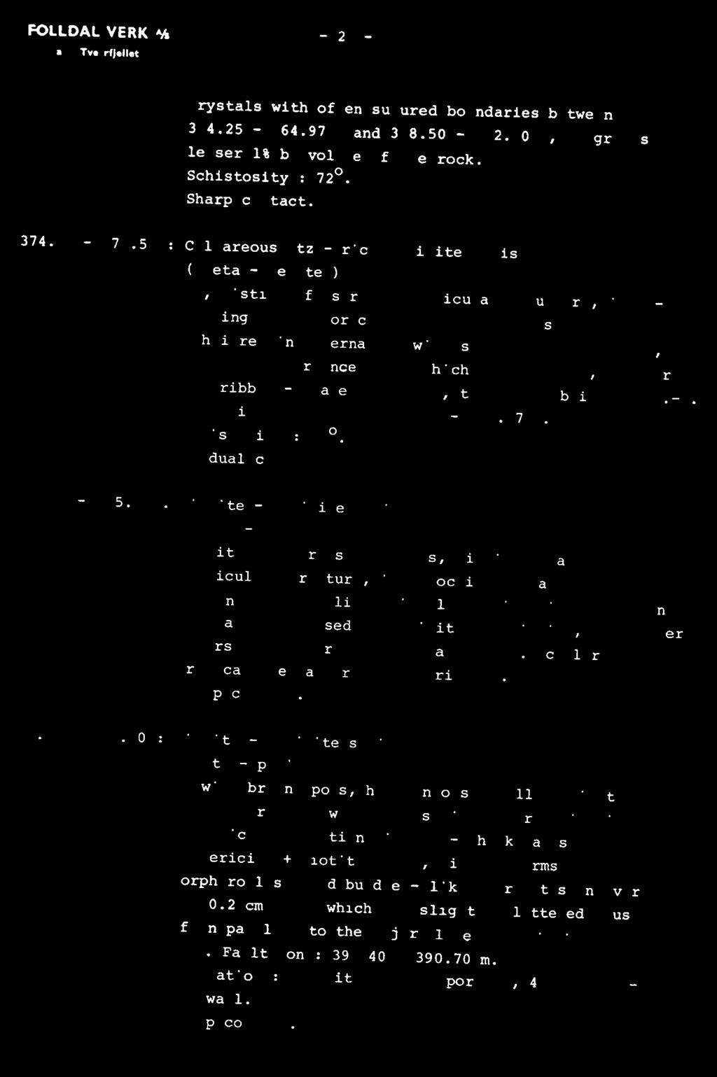 FOLLDAL VERK AA - 22 - avd. Tverrijellet crystals with often sutured boundaries between 364.25-364.97 m and 368.50-372.00 m, it grades lesser 1% by volume of the rock. Schistosity : 72. Sharp contact.