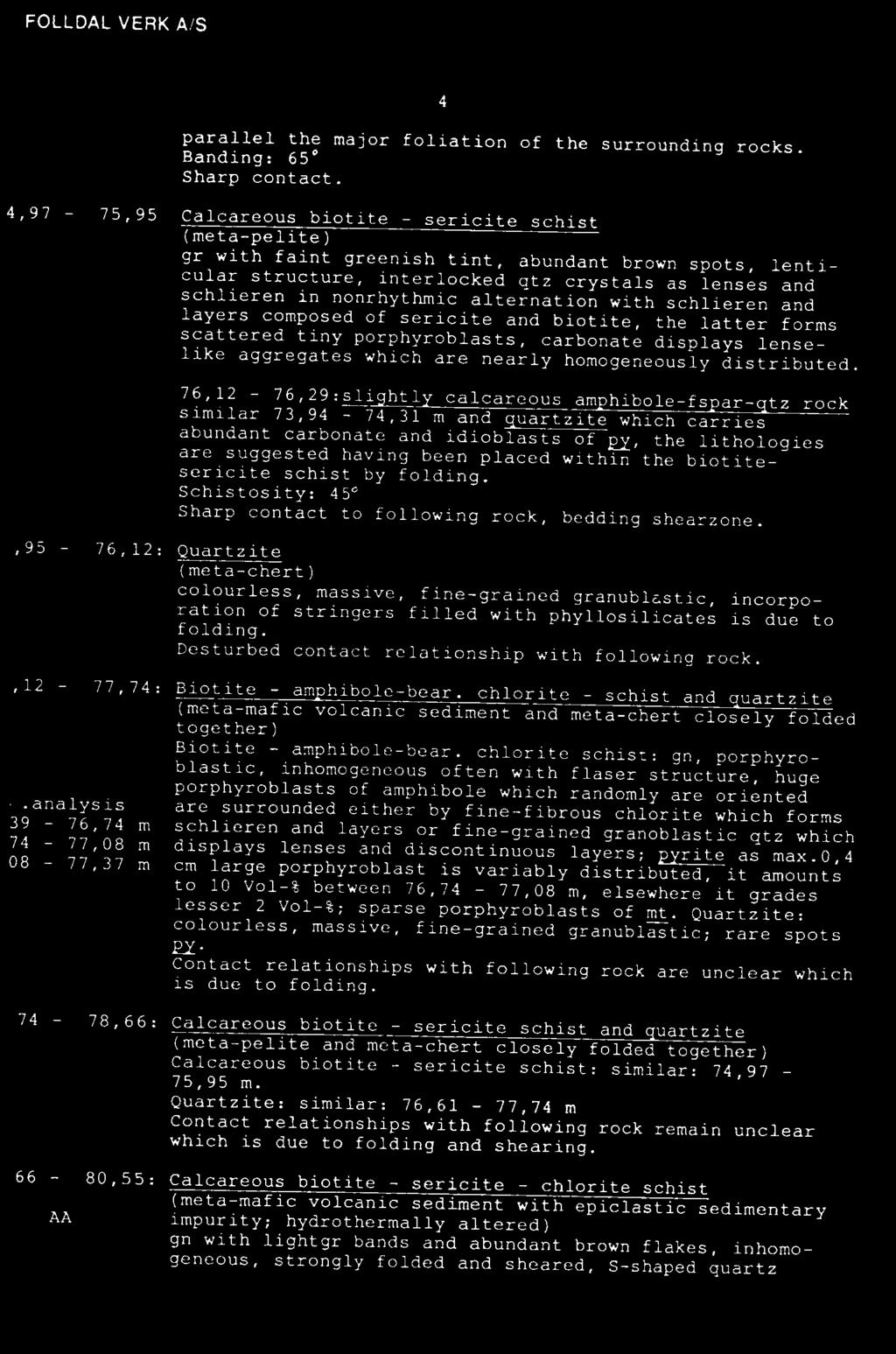 76,12-76,29:sli htl calcareous am hibole-fs ar- tz rock similar 73,94-74,31 m and quartzite which carries abundant carbonate and idioblasts of 2y, the lithologies are suggested having been placed