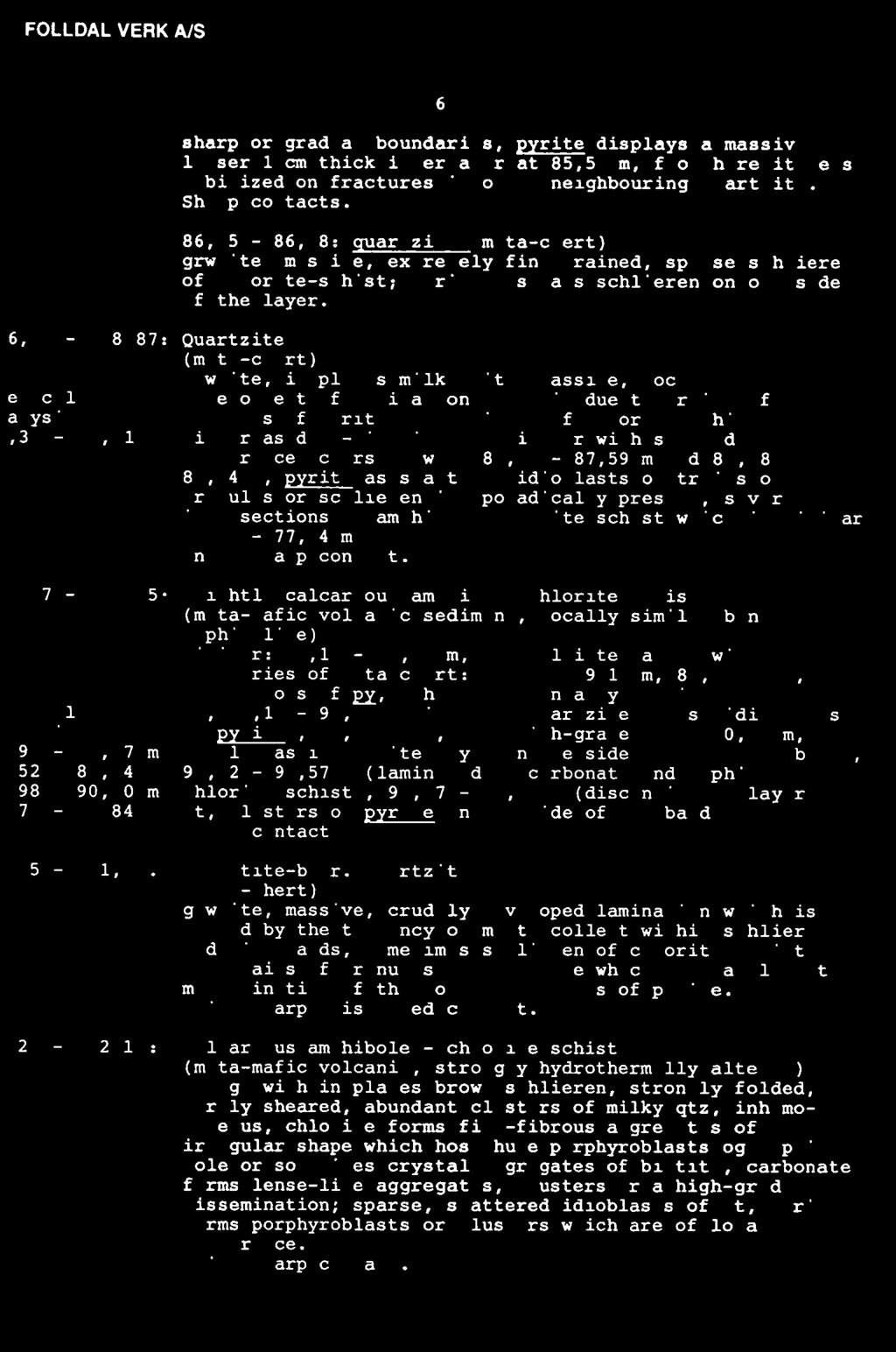 FOLLDAL VERK A/S 6 sharp or gradual boundaries, pyrite displays a massive lesser 1 cm thick interlayer at 85,50 m, from here it gets mobilized on fractures into the neighbouring quartzite.