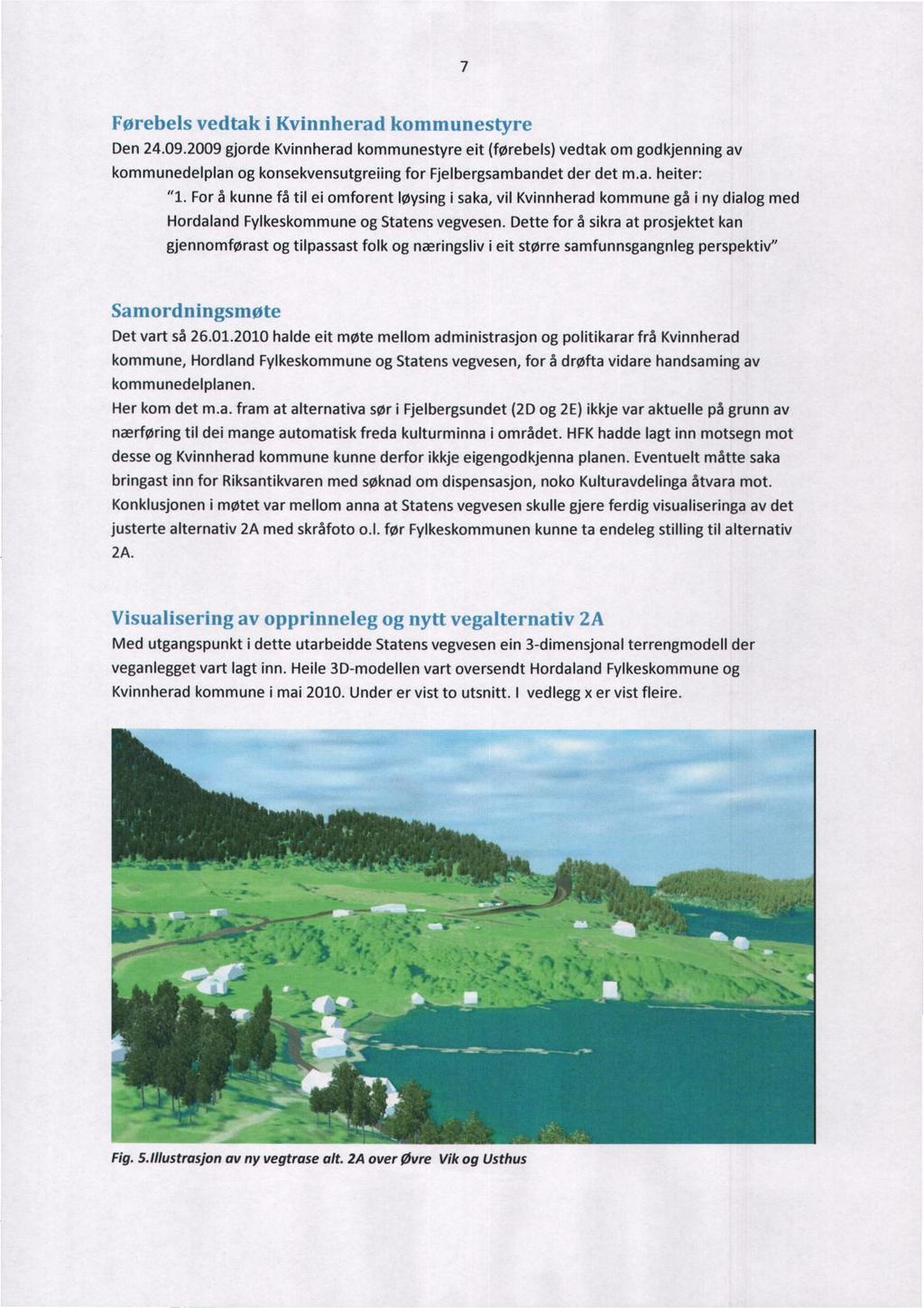 7 Førebels vedtak i Kvinnherad kommunestyre Den 24.09.2009 gjorde Kvinnherad kommunestyre eit (førebels) vedtak om godkjenning av kommunedelplan og konsekvensutgreiing for Fjelbergsambandet der det m.