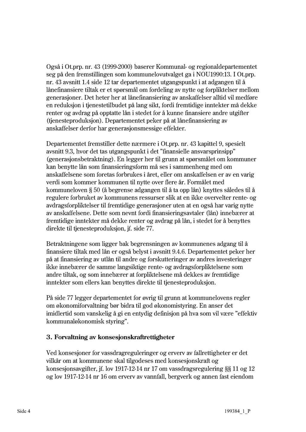 Også i Ot.prp. nr. 43 (1999-2000 ) baserer Kommunal - og regionaldepartementet seg på den fremstillingen som kommunelovutvalget ga i NOU1990 :13. I Ot.prp. nr. 43 avsnitt 1.