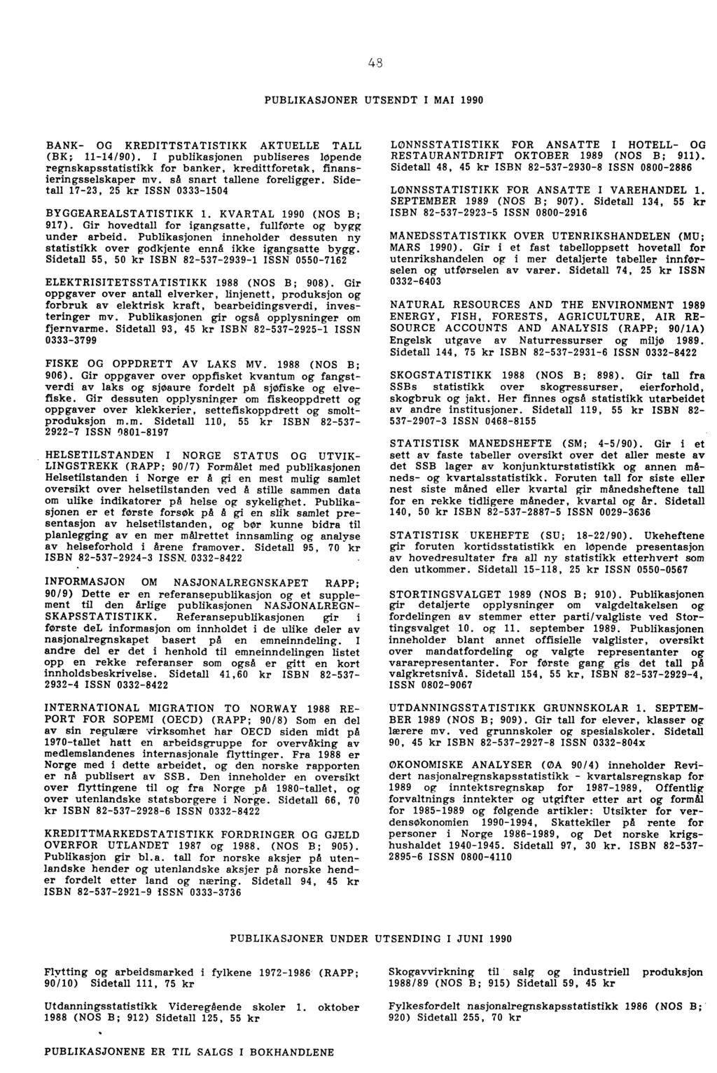 48 PUBLIKASJONER UTSENDT I MAI 1990 BANK OG KREDITTSTATISTIKK AKTUELLE TALL (BK; 1114/90). I publikasjonen publiseres løpende regnskapsstatistikk for banker, kredittforetak, finansieringsselskaper mv.