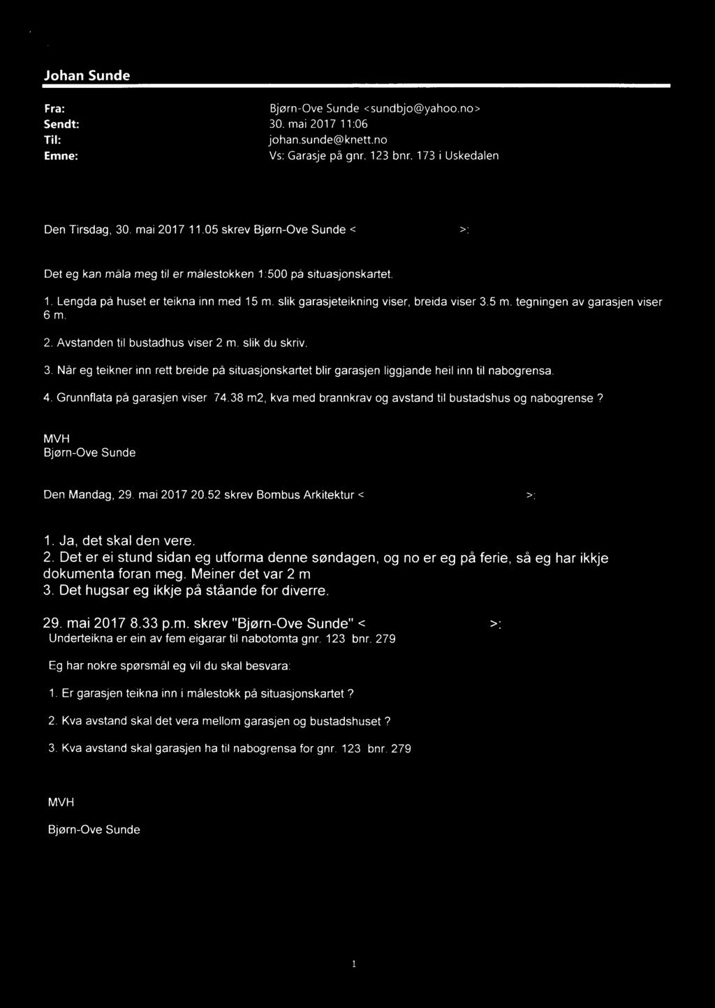 Johan Sunde Fra: Bjørn-Ove Sunde <sundbjo@yahoo.no> Sendt: 30. mai 207 :06 Til: johan.sunde@knett.no Emne: Vs: Garasje på gnr. 23 bnr. 73 i Uskedalen Den Tirsdag, 30. mai 207.05 skrev Bjørn Ove Sunde $n ola-gange go>z Det eg kan måla meg til er målestokken 500 på situasjonskartet.