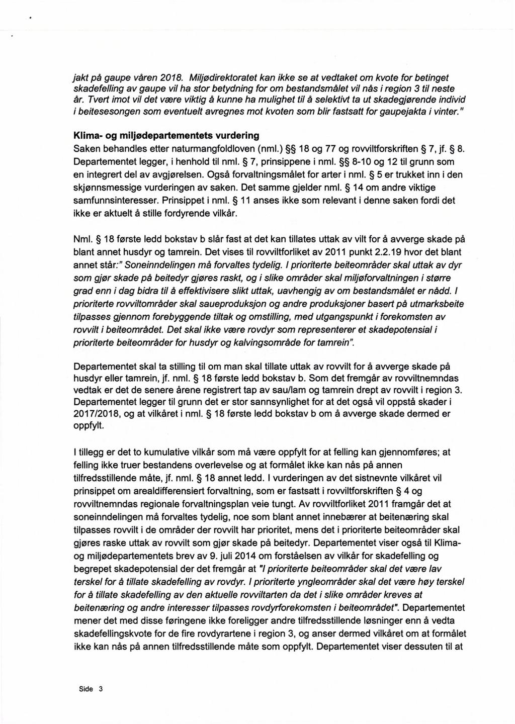 jakt på gaupe våren 2018. Miljødirektoratet kan ikke se at vedtaket om kvote for betinget skadefelling av gaupe vil ha stor betydning for om bestandsmålet vil nås iregion 3 til neste år.