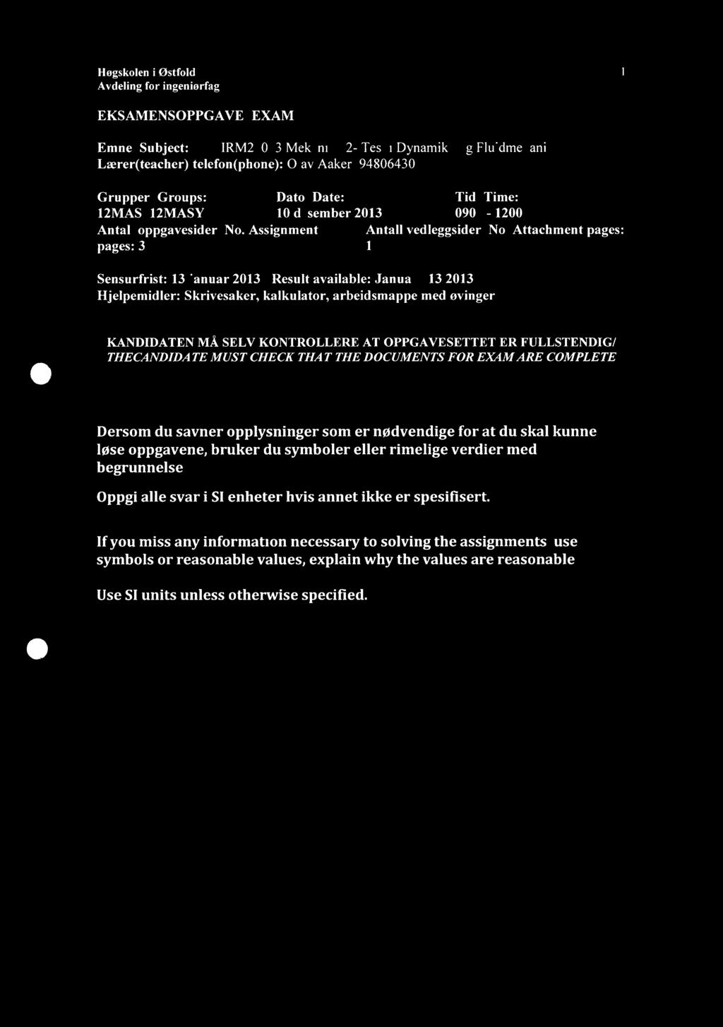 Hogskolen i Østfold EKSAMENSOPPGAVE/ EXAM Emne/ Subject: IRM20013 Mekanikk 2- Test i Dynarnikk og Fluidrnekanikk Lærer(teacher)/telefon(phone): Olav Aaker/ 94806430 Grupper/ Groups: Dato/ Date: Tid/