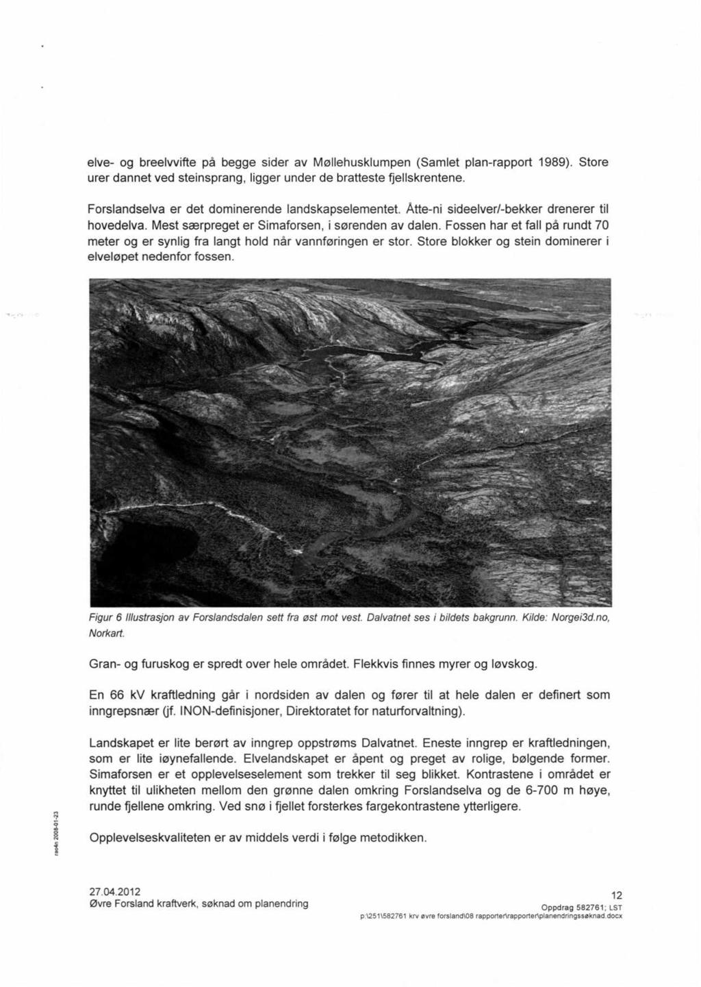 elve- og breelvvifte på begge sider av Møllehusklumpen (Samlet plan-rapport 1989). Store urer dannet ved steinsprang, ligger under de bratteste fjellskrentene.