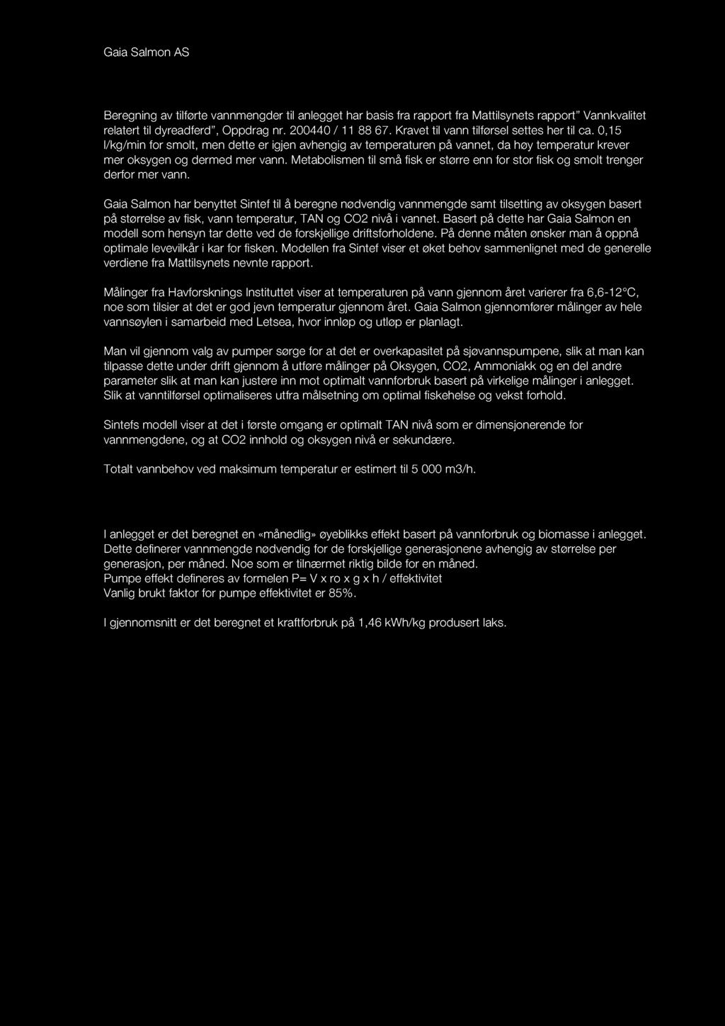 Beregning av vannmengder Beregning av til førte vannmengder til anlegget har basis fra rapport fra Mattilsynets rapport Vannkvalitet relatert til dyreadferd, Oppdrag nr. 200440 / 11 88 67.