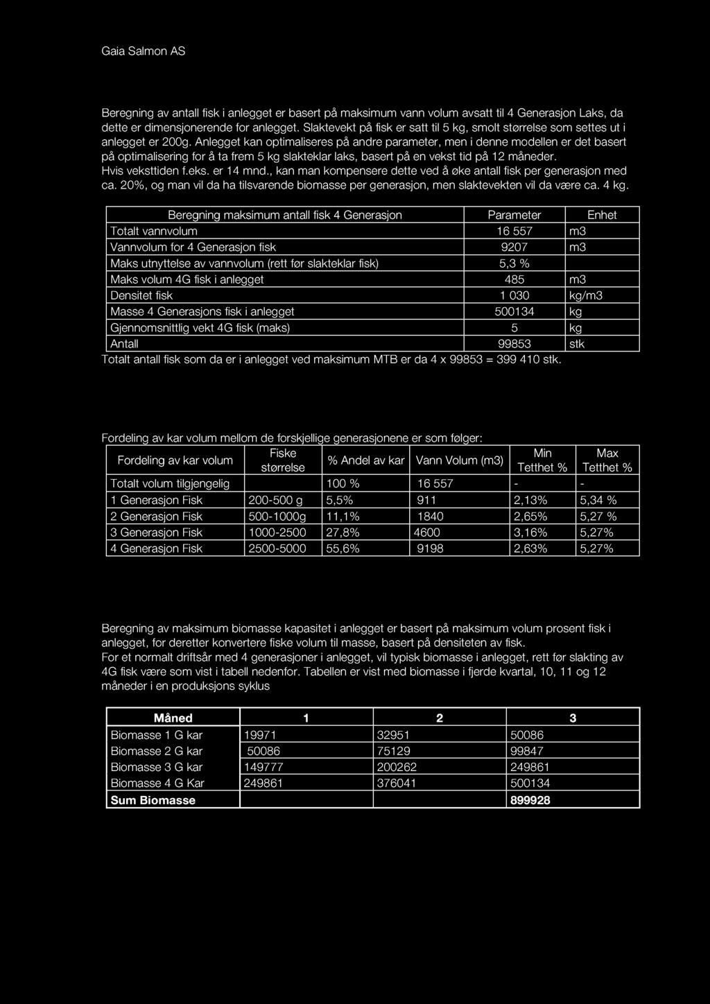 Beregning av antall fisk per generasjon i anlegget Beregning av antall fisk i anlegget er basert på maksimum vann volum avsatt til 4 Generasjon Laks, da dette er dimensjonerende for anlegget.