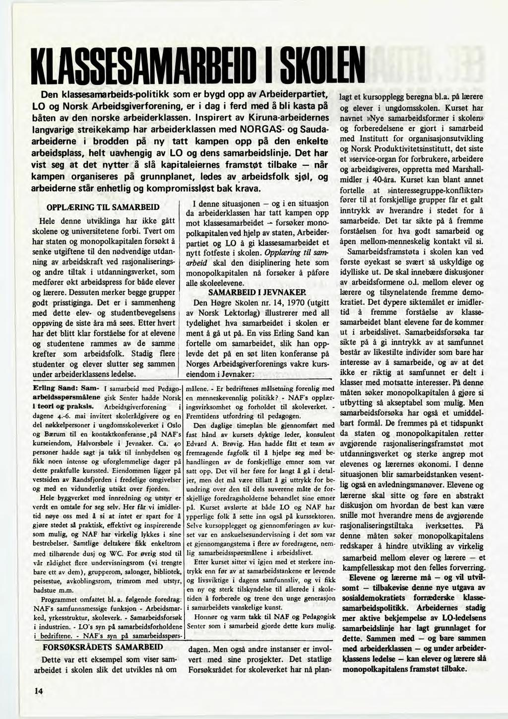 KLASSESAMARBEID I SKOLEN Den klassesamarbeids-politikk som er bygd opp av Arbeiderpartiet, LO og Norsk Arbeidsgiverforening, er i dag i ferd med å bli kasta på båten av den norske arbeiderklassen.