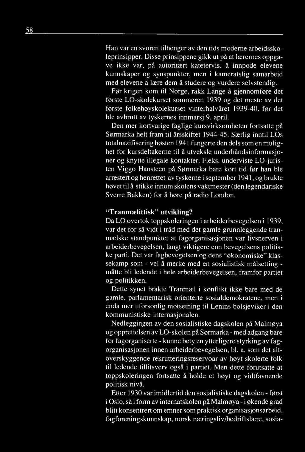 vurdere selvstendig. Før krigen kom til Norge, rakk Lange å gjennomføre det første LO-skolekurset sommeren 1939 og det meste av det første folkehøyskolekurset vinterhalvåret 1939-40.