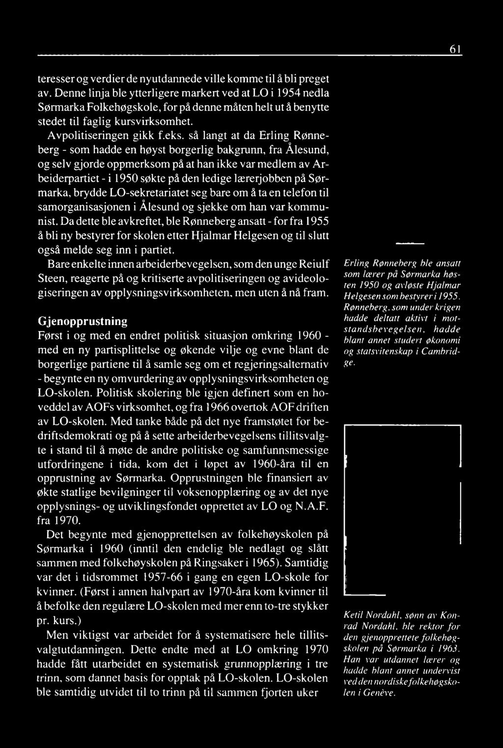 så langt at da Erling Rønneberg - som hadde en høyst borgerlig bakgrunn, fra Ålesund, og selv gjorde oppmerksom på at han ikke var medlem av Arbeiderpartiet - i 1950 søkte på den ledige lærerjobben