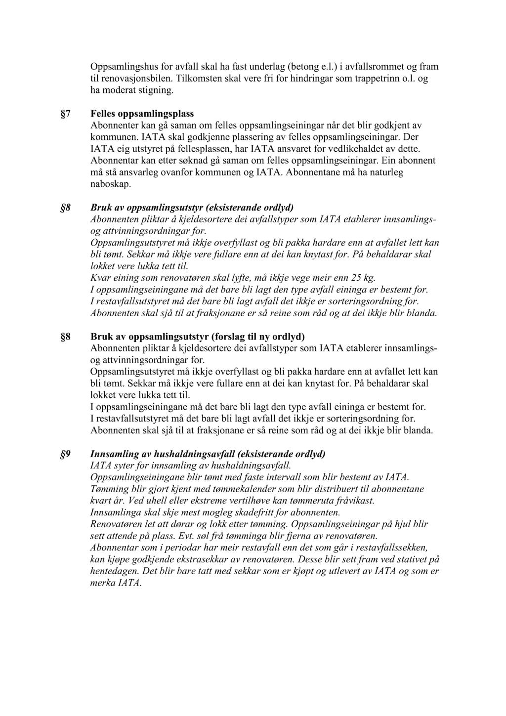 Oppsamlingshus for avfall skal ha fast underlag (betong e.l.) i avfallsrommet og fram til renovasjonsbilen. Tilkomsten skal vere fri for hindringar som trappetrinn o.l. og ha moderat stigning.