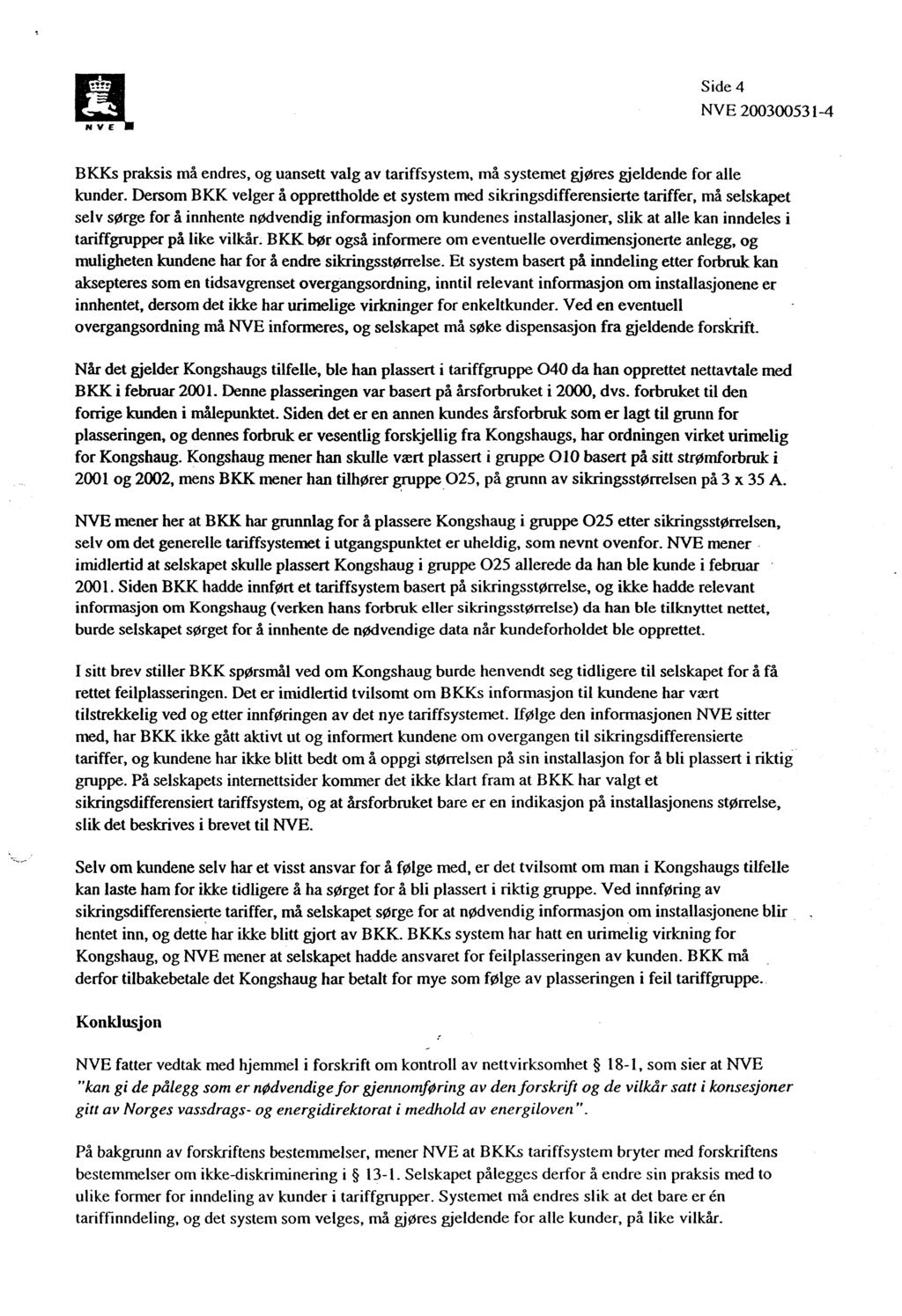 Side 4 NVE 200300531-4 BKKs praksis må endres, og uansett valg av tariffsystem, må systemet gjøres gjeldende for alle kunder.