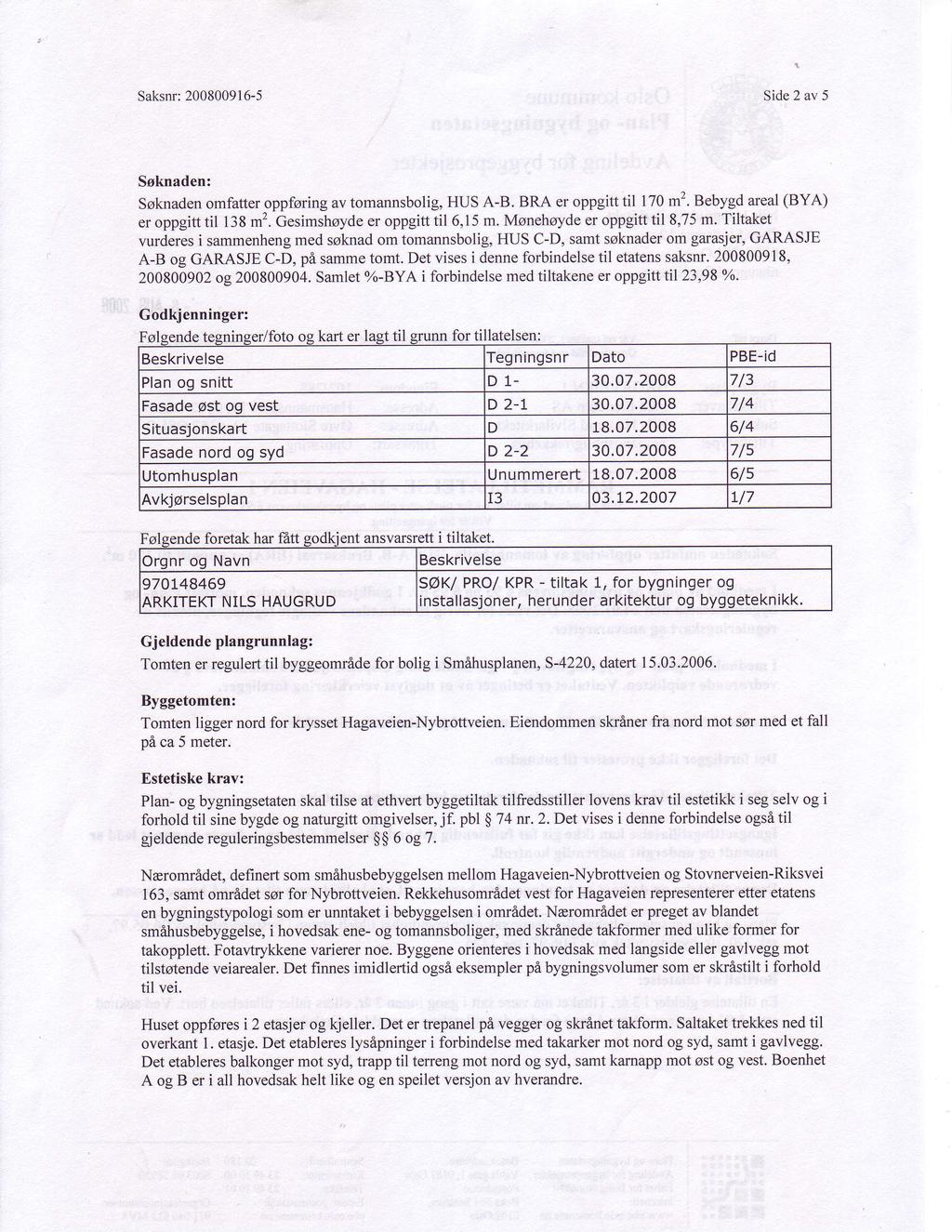 Side2 av 5 Saksnr:200800916-5 Soknaden: Ssknadenomfatteroppforingav tomannsbolig,hus A-B. BRA er oppgitttil 170m2.Bebygdareal(BYA) er oppgitttil 6,15m. Monehoydeer oppgitttil 8,75m.