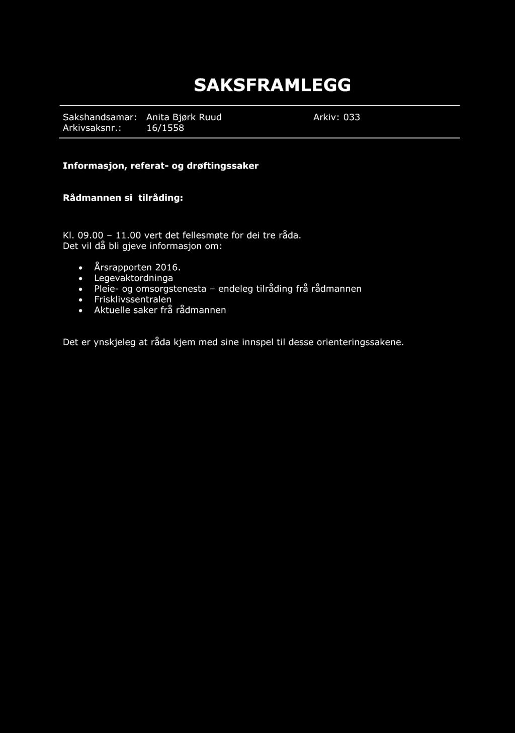 SAKSF RAM LE G G Sakshandsamar: Anita Bjørk Ruud Arkiv: 033 Arkivsaksnr.: 16 / 1558 Informasjon, referat - og drøftingssaker Rådmannen si tilråding: ::: Sett inn innstillingen under denne linja Kl.