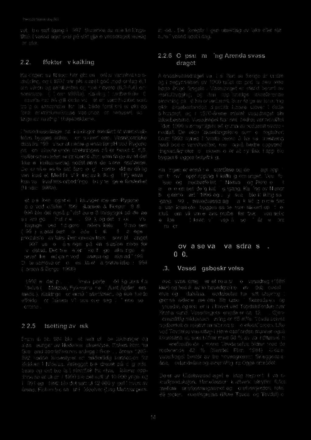 vatn ble satt igang i 1997. Summen av alle kalkingstiltak i vassdraget skal på sikt gjøre vassdraget levelig for laks. 2.
