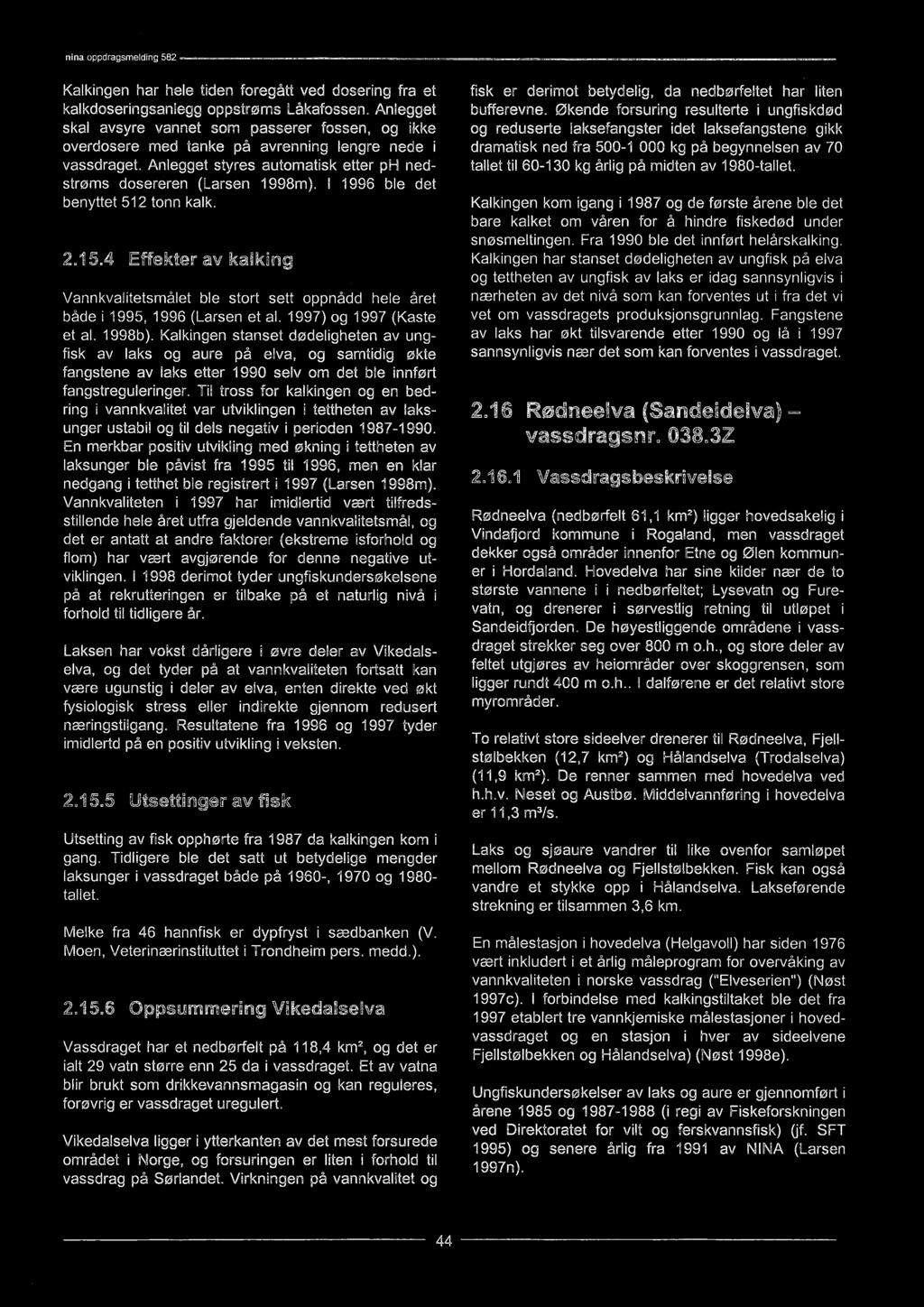 Til tross for kalkingen og en bedring i vannkvalitet var utviklingen i tettheten av laksunger ustabil og til dels negativ i perioden 1987-1990.