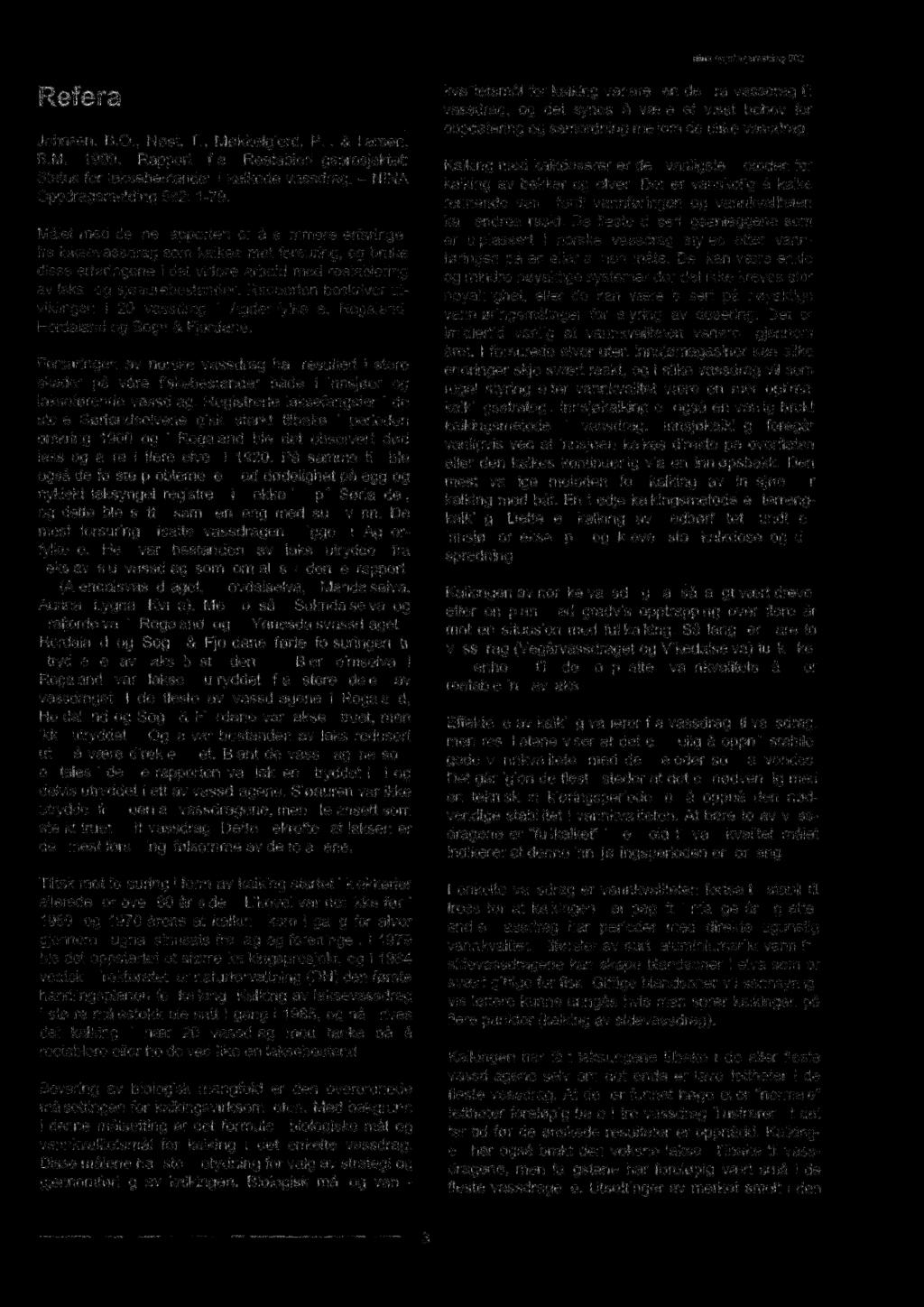 Referat Johnsen, B.O., Nøst, T., Møkkelgjerd, P.I. & Larsen, B.M. 1999. Rapport fra Reetableringsprosjektet: Status for laksebestander i kalkede vassdrag. NINA Oppdragsmelding 582: 1-79.